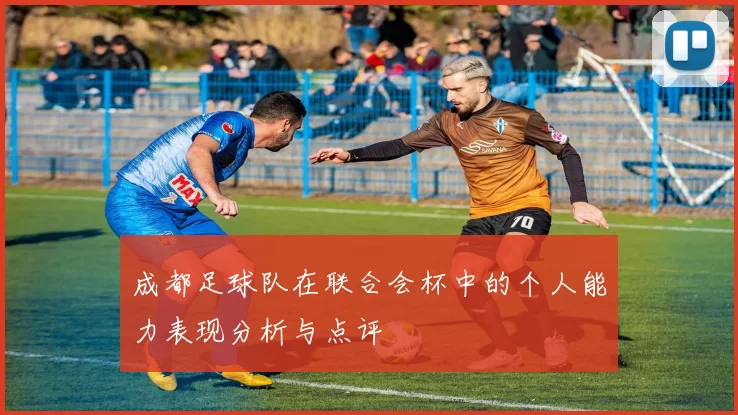 成都足球队在联合会杯中的个人能力表现分析与点评