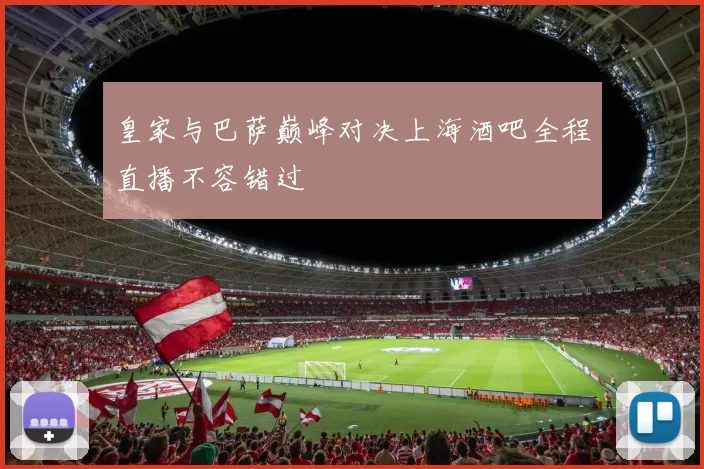 皇家与巴萨巅峰对决上海酒吧全程直播不容错过