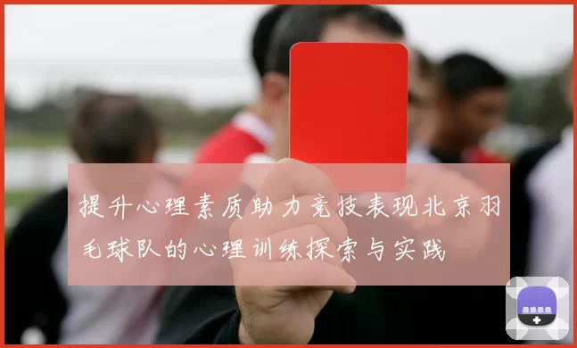 提升心理素质助力竞技表现北京羽毛球队的心理训练探索与实践